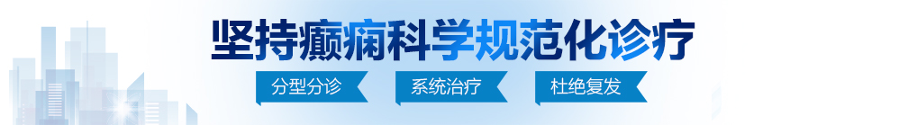 日逼爱操北京治疗癫痫病最好的医院